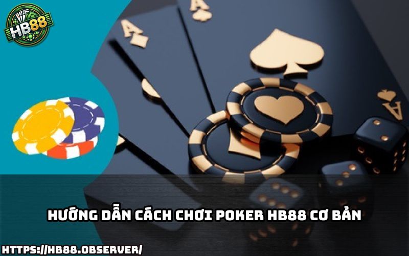 Nắm vững luật chơi Poker HB88 chỉ trong vài phút để tự tin chiến thắng ngay từ ván đầu tiên