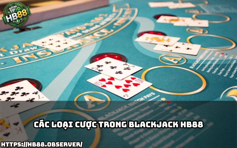 Nắm rõ các kiểu cược trong Blackjack HB88 để tối ưu cơ hội chiến thắng cho từng ván bài