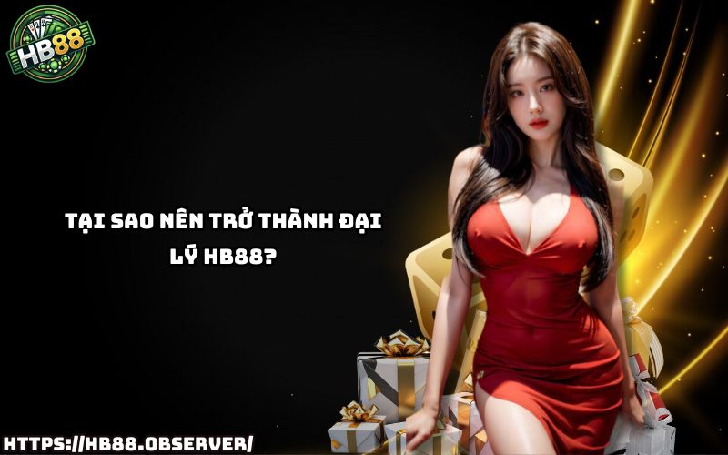 Khám phá lý do hàng ngàn anh em chọn trở thành đại lý HB88 để tạo nguồn thu nhập bền vững