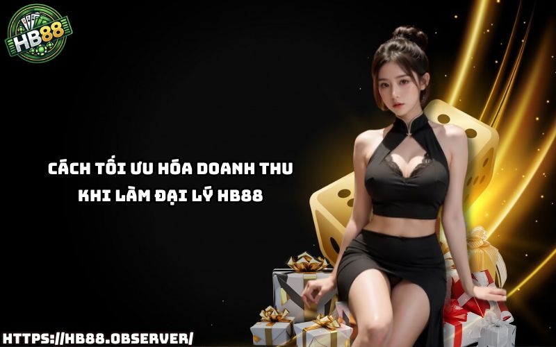 Bí quyết giúp đại lý HB88 gia tăng lợi nhuận nhanh chóng mà anh em không nên bỏ lỡ