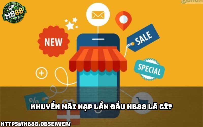 Khuyến Mãi Nạp Lần Đầu HB88 là chương trình tri ân siêu hot dành cho tân thủ mới tham gia chơi
