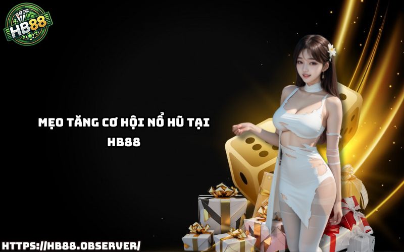 Bỏ túi mẹo hay tăng tỷ lệ thắng cùng Khuyến mãi nổ hũ HB88 – giúp anh em bùng nổ mọi ván chơi