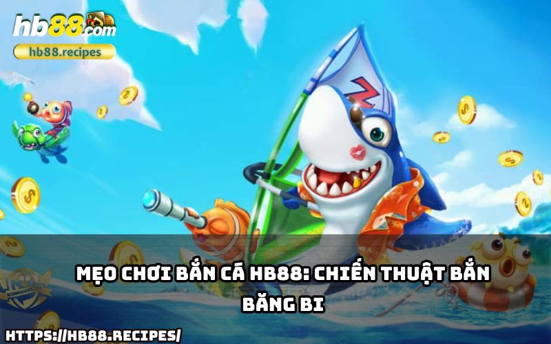 Thử ngay chiến thuật bắn băng bi – mẹo chơi bắn cá HB88 giúp bạn vượt trội!