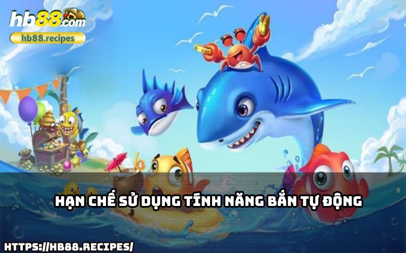 Tối ưu điểm số với mẹo chơi bắn cá HB88: Hạn chế dùng chế độ bắn tự động.