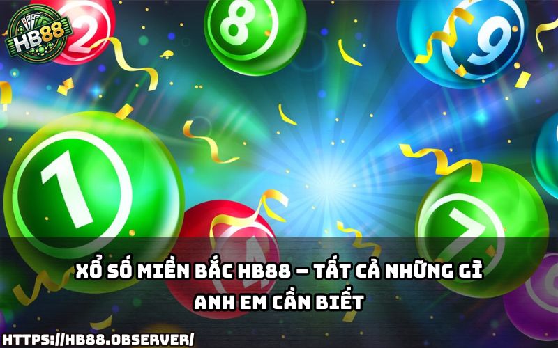 Cập nhật mọi thông tin Xổ số miền Bắc tại HB88 giúp anh em chơi chuẩn, trúng lớn mỗi ngày