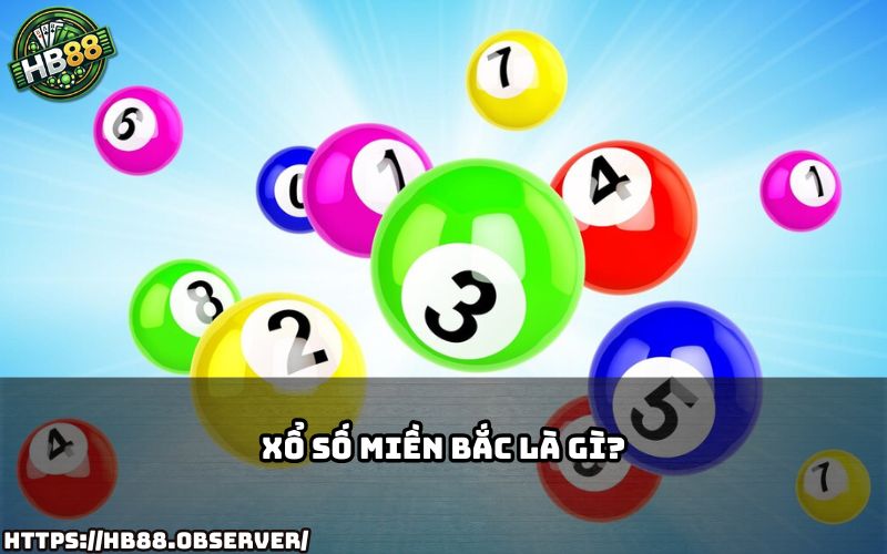 Khám phá Xổ số miền Bắc cùng HB88 – hình thức giải trí hấp dẫn và cơ hội đổi đời mỗi ngày